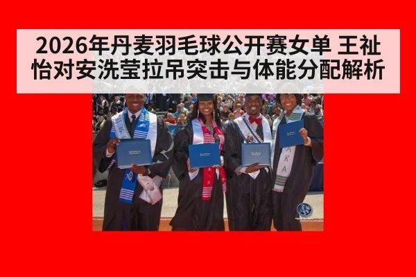 2026年丹麦羽毛球公开赛女单 王祉怡对安洗莹拉吊突击与体能分配解析